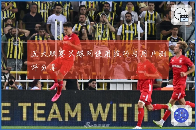 五大联赛买球网使用技巧与用户测评分享